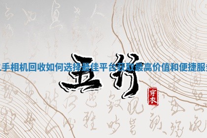 二手相机回收如何选择最佳平台获取最高价值和便捷服务