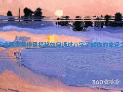 八字命理免费排盘揭秘 如何通过八字了解你的命运之路