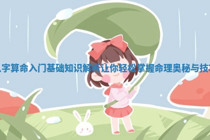 八字算命入门基础知识解析让你轻松掌握命理奥秘与技巧