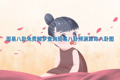 周易八卦免费解梦查询_周易八卦预测算命八卦图 周易八卦免费解梦查询_周易八卦预测算命八卦图