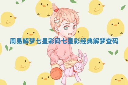 周易解梦七星彩码_七星彩经典解梦查码 周易解梦七星彩码_七星彩经典解梦查码