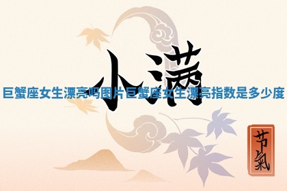 巨蟹座女生漂亮吗图片 巨蟹座女生漂亮指数是多少度 巨蟹座女生漂亮吗图片 巨蟹座女生漂亮指数是多少度