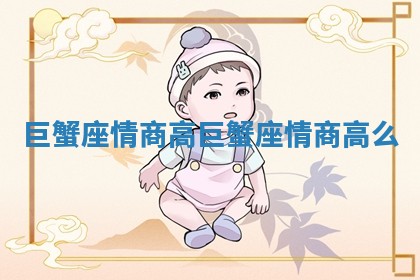 巨蟹座情商高_巨蟹座情商高么