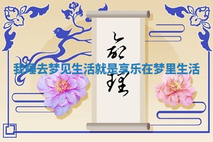 我睡去梦见生活就是享乐_在梦里生活 我睡去梦见生活就是享乐_在梦里生活