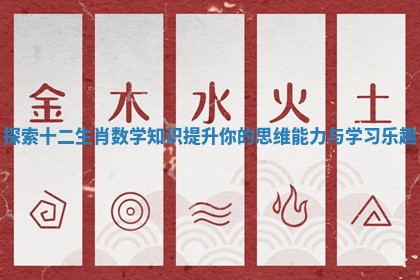 探索十二生肖数学知识提升你的思维能力与学习乐趣