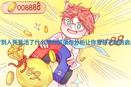 梦到人死复活了什么预兆解读与分析让你意想不到的启示 梦到人死复活了什么预兆解读与分析让你意想不到的启示