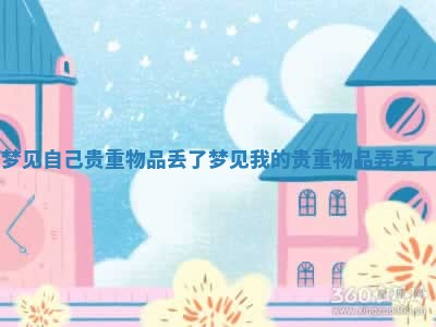 梦见自己贵重物品丢了_梦见我的贵重物品弄丢了
