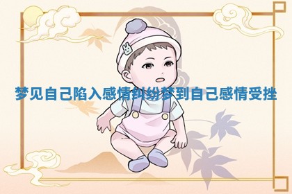 梦见自己陷入感情纠纷 梦到自己感情受挫 梦见自己陷入感情纠纷 梦到自己感情受挫