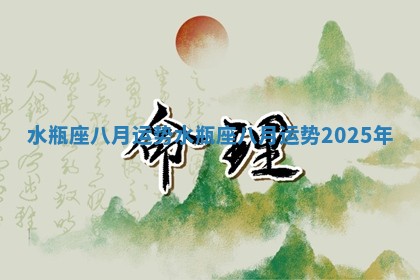 水瓶座八月运势_水瓶座八月运势2025年