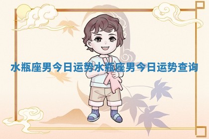水瓶座男今日运势_水瓶座男今日运势查询