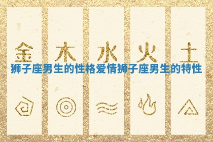 狮子座男生的性格爱情_狮子座男生的特性