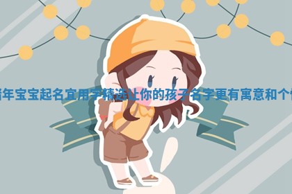 猪年宝宝起名宜用字精选让你的孩子名字更有寓意和个性 猪年宝宝起名宜用字精选让你的孩子名字更有寓意和个性