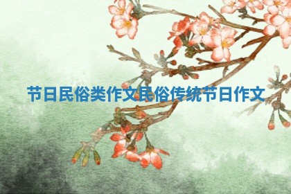 节日民俗类作文_民俗传统节日作文