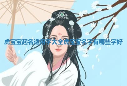 虎宝宝起名适用字大全 虎宝宝名字有哪些字好