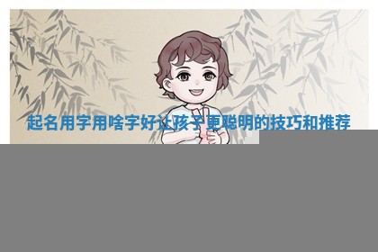 起名用字用啥字好让孩子更聪明的技巧和推荐